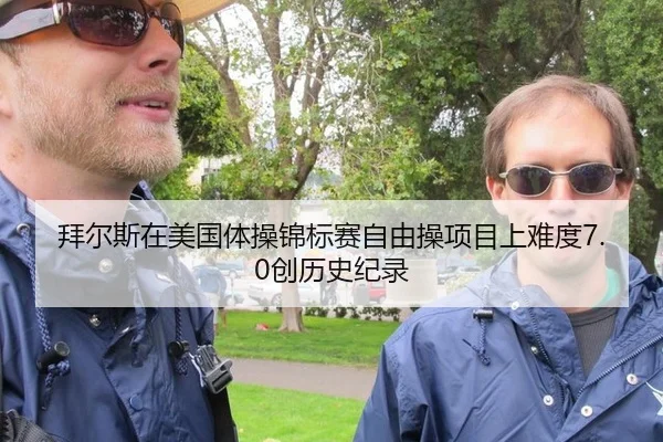 拜尔斯在美国体操锦标赛自由操项目上难度7.0创历史纪录