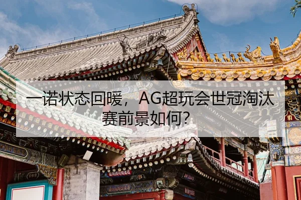 一诺状态回暖，AG超玩会世冠淘汰赛前景如何？