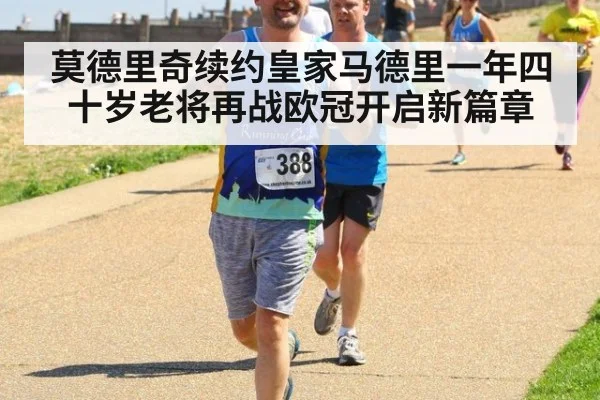 莫德里奇续约皇家马德里一年四十岁老将再战欧冠开启新篇章