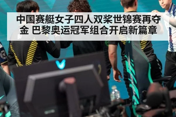 中国赛艇女子四人双桨世锦赛再夺金 巴黎奥运冠军组合开启新篇章